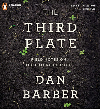 The Third Plate Field Notes on the Future of Food By Dan Barber Narrated by Dan Barber