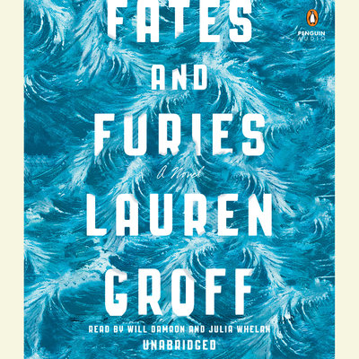Fates and Furies A Novel By Lauren Groff Narrated by Will Damron &amp; Julia Whelan 