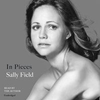 In Pieces By Sally Field Narrated by Sally Field 