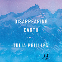 Disappearing Earth A novel By Julia Phillips Narrated by Ilyana Kadushin