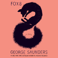 Fox 8 A Story By George Saunders Narrated by George Saunders