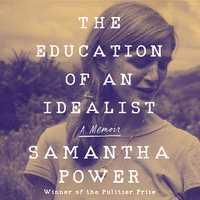 The Education of an Idealist A Memoir By Samantha Power Narrated by Samantha Power