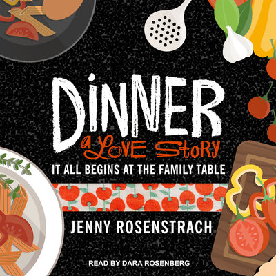 Dinner A Love Story: It All Begins at the Family Table By Jenny Rosenstrach Narrated by Dara Rosenberg