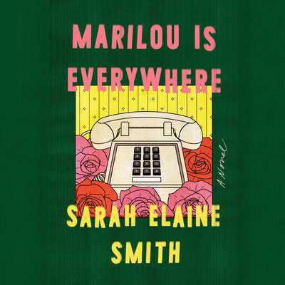 Marilou Is Everywhere A Novel By Sarah Elaine Smith Narrated by Kristen Sieh