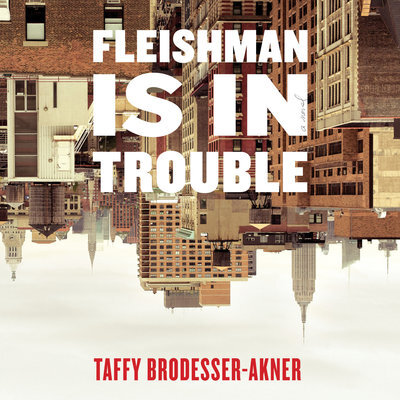 Fleishman Is in Trouble A Novel By Taffy Brodesser-Akner Narrated by Allyson Ryan
