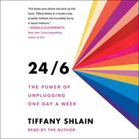 24/6 The Power of Unplugging One Day a Week By Tiffany Shlain Narrated by Tiffany Shlain