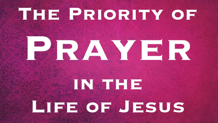 The Priority of Prayer in the Life of Jesus