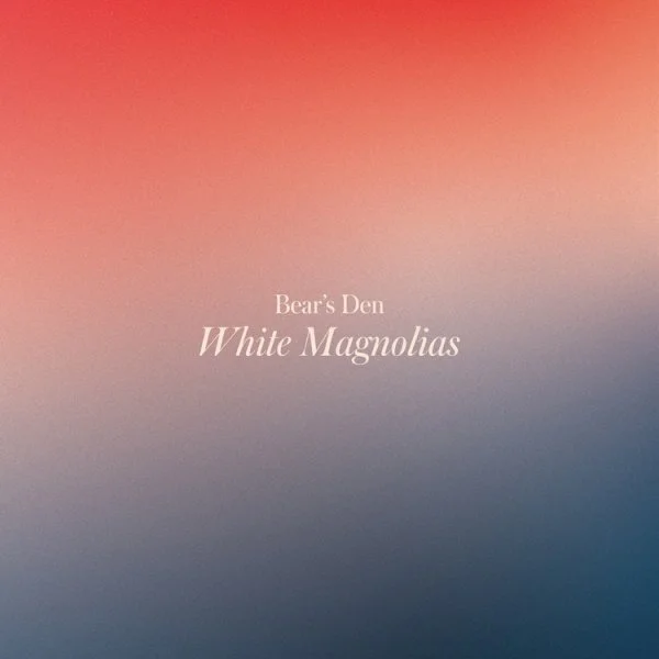 Bear's Den release new EP 'White Magnolias' + New York (13-15 Nov) and London (26-29th Nov) residencies sold out