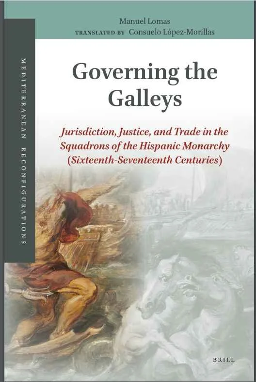 Governing the galeys: jurisdiction, justice, and trade in the squadrons of the hispanic monarchy (sixteenth-seventeenth centuries)