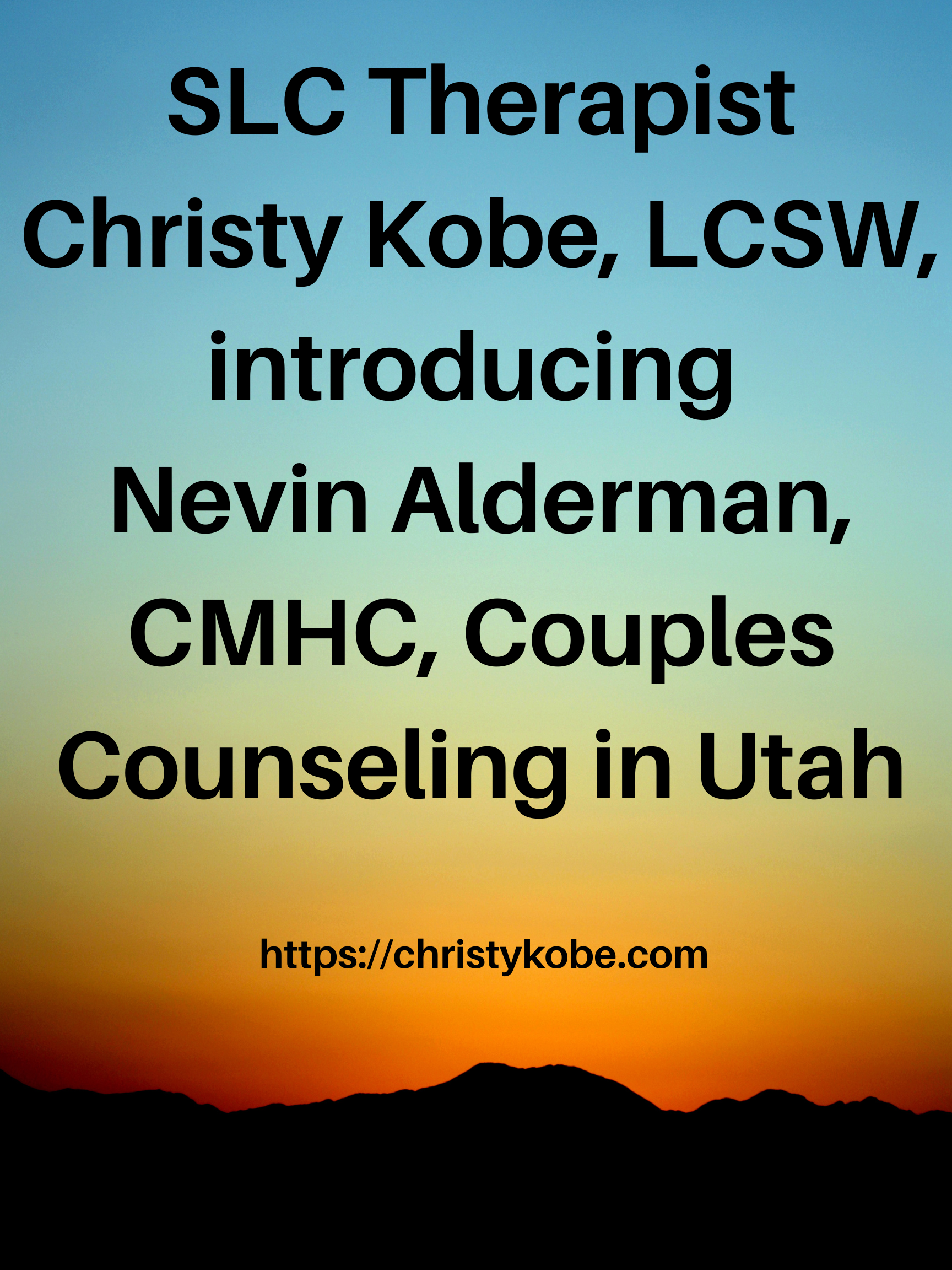 The words SLC Therapist introducing Nevin Alderman, Couples Counseling in Utah from website christykobe.com in black lettering set against a sunset background above dark mountain silhouettes