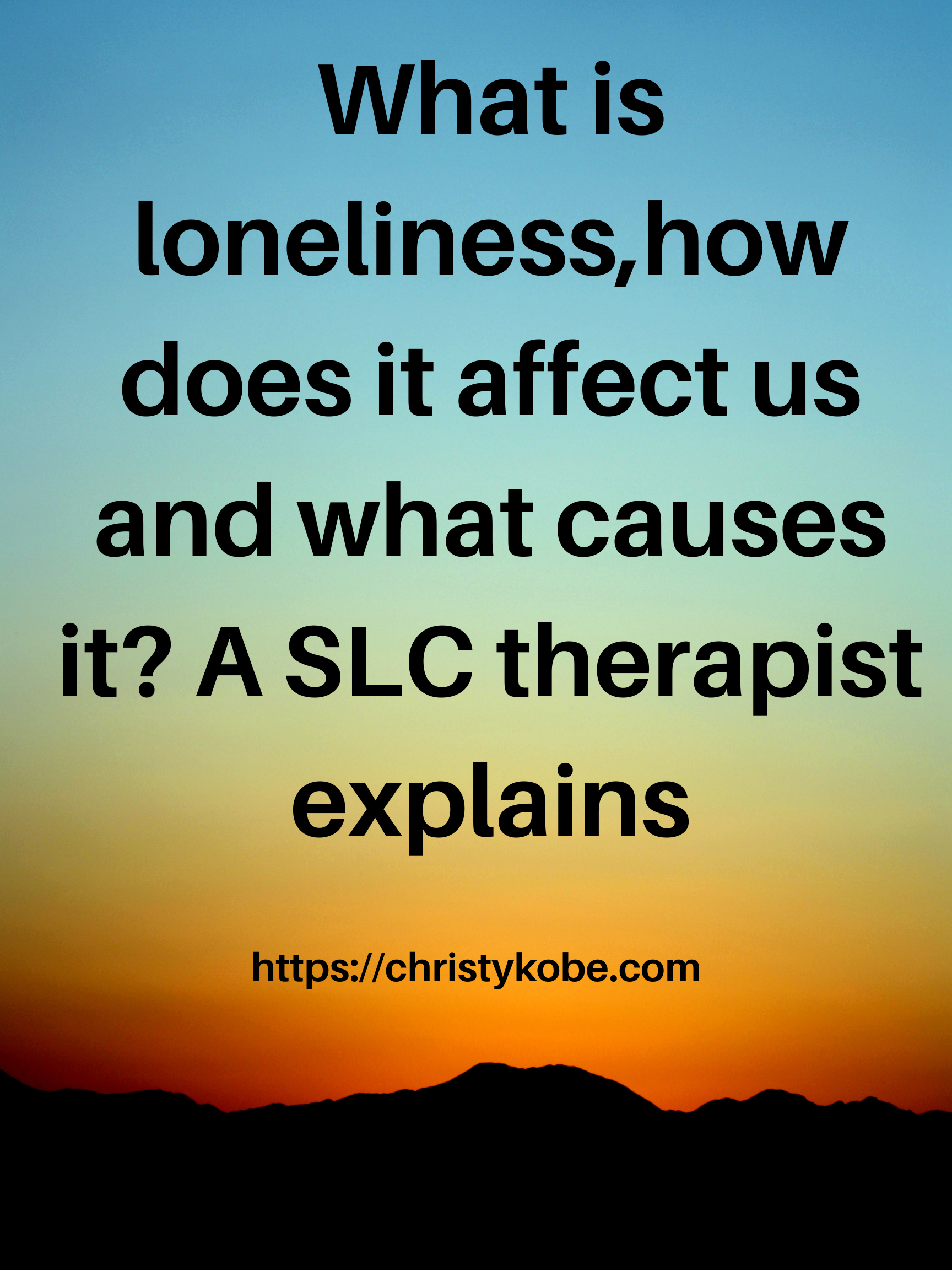 The words What is loneliness,how does it affect us and what causes it? A SLC therapist explains against a sunset background over mountains