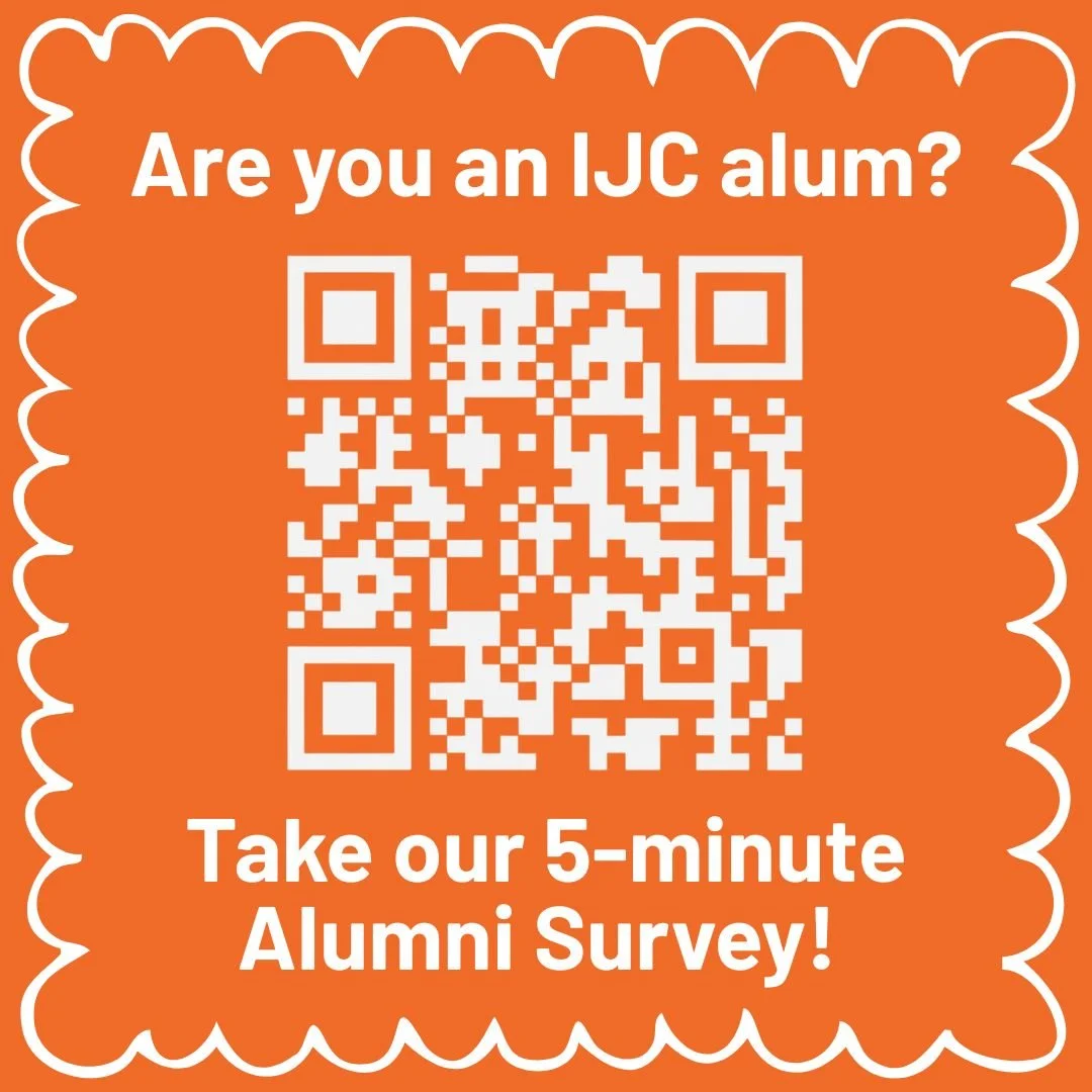 Are you an IJC alum? Take our 5-minute alumni survey!

The survey results help us keep track of our network. We're hoping to better connect alumni across the country, source alumni for panels and other speaking engagements hosted by IJC, and create c