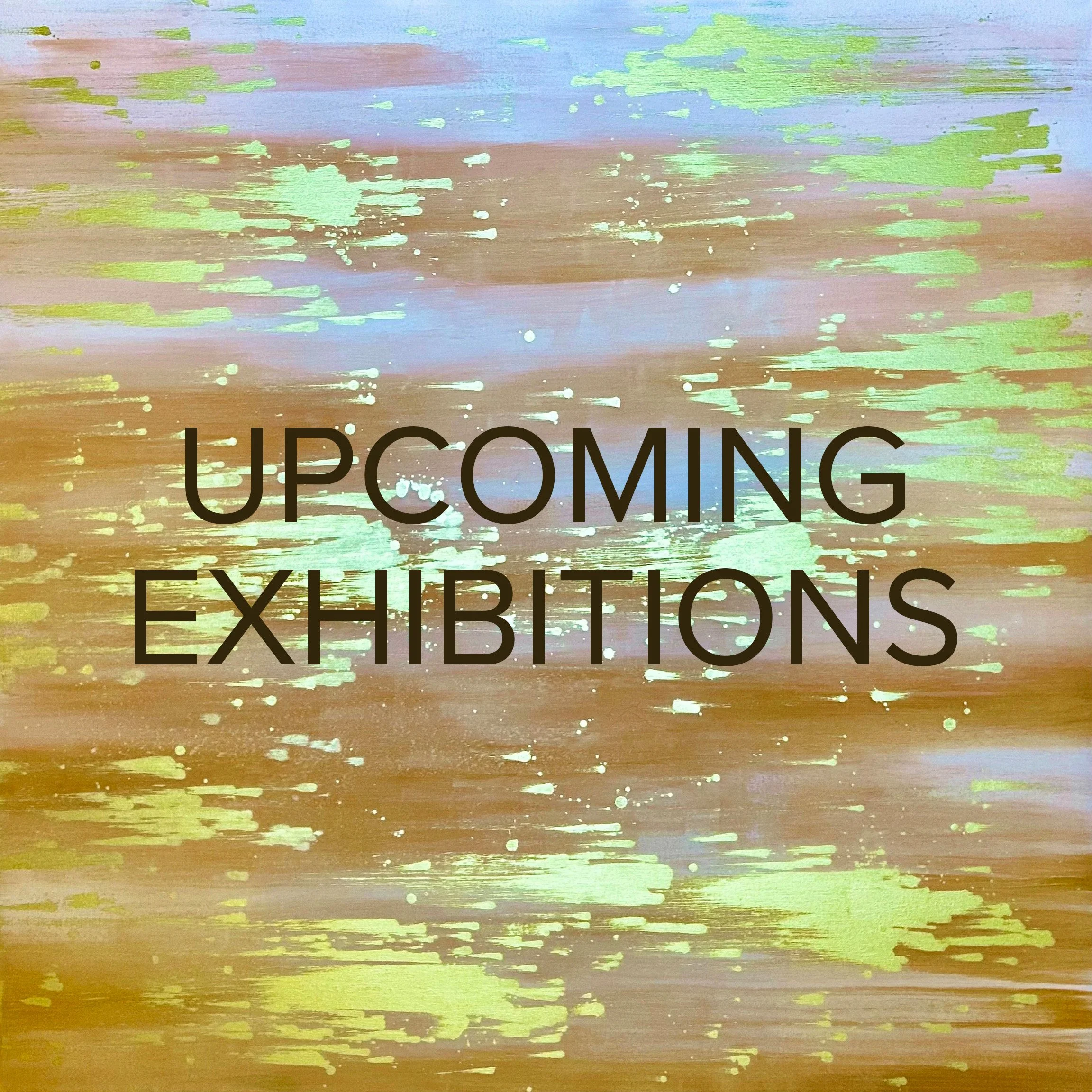 UPCOMING EXHIBITIONS
