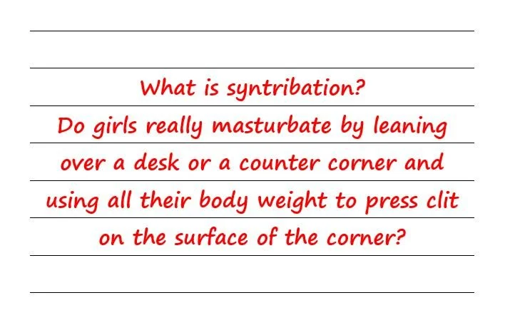 What Is Syntribation? Do Girls Really Masturbate By Leaning Over A Desk Or A Counter Corner?