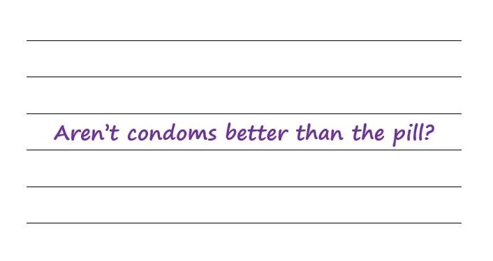 Aren’t Condoms Better Than The Pill? 