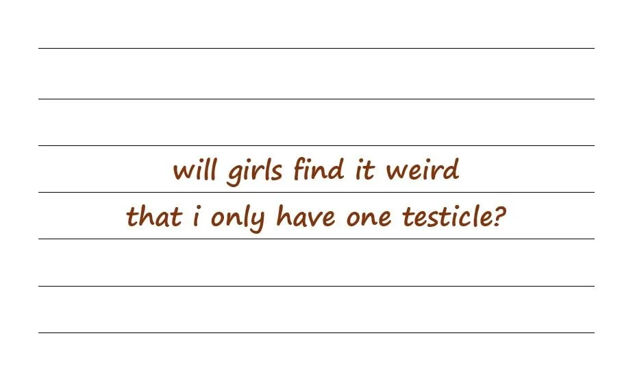 Will Girls Find It Weird That I Only Have One Testicle?