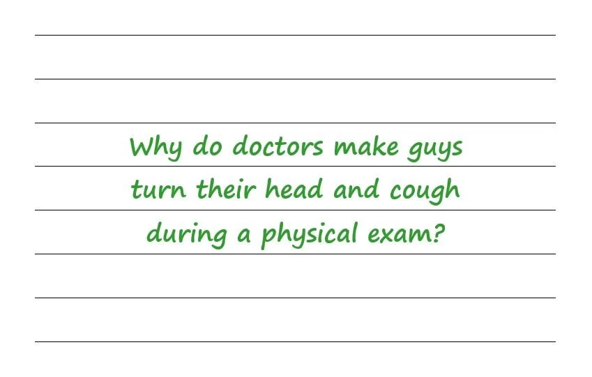 Why Do Doctors Make Guys Turn Their Head And Cough During A Physical Exam?