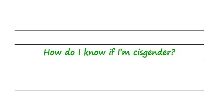 How Do I Know If I’m Cisgender?