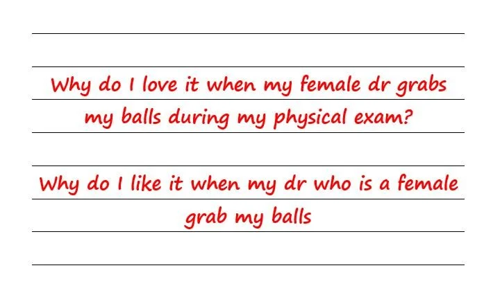 Why Do I Love It When My Female Dr Grabs My Balls During My Physical Exam?