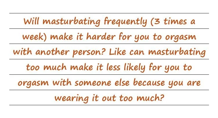 Will Masturbating Frequently Make It Harder For You To Orgasm With Another Person?