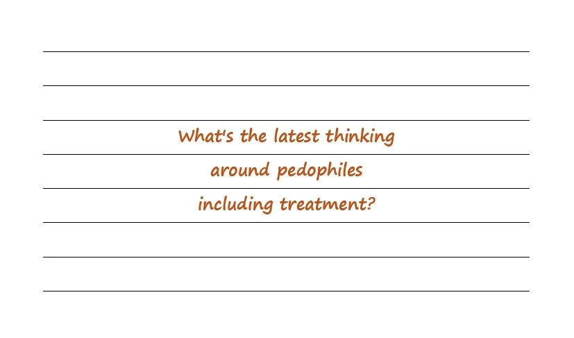 What's The Latest Thinking Around Pedophiles Including Treatment?