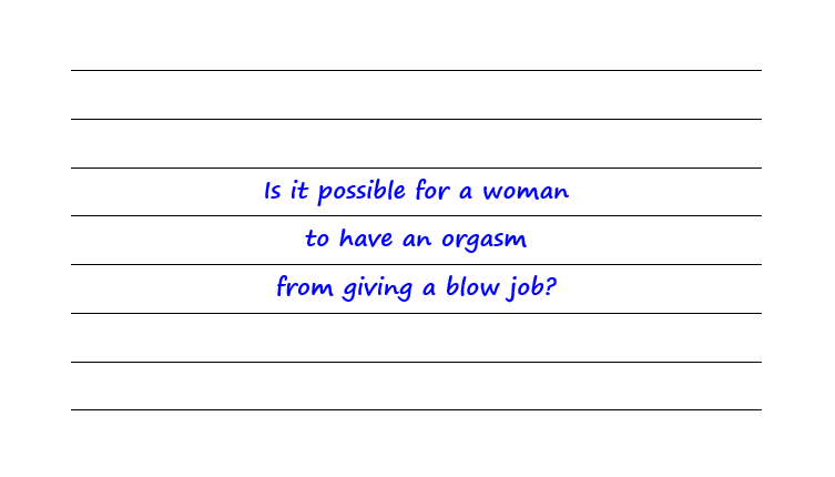 Is It Possible for A Woman to Have an Orgasm from Giving a Blow Job?