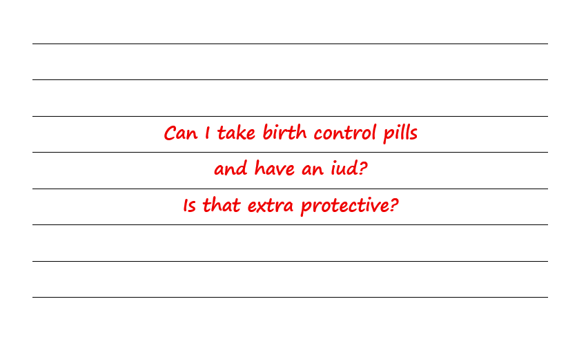 Can I Take Birth Control Pills and Have An IUD? Is That Extra Protective?