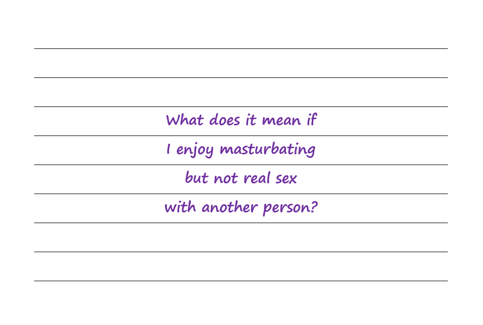 What Does It Mean If I Enjoy Masturbating but Not Real Sex with Another Person?