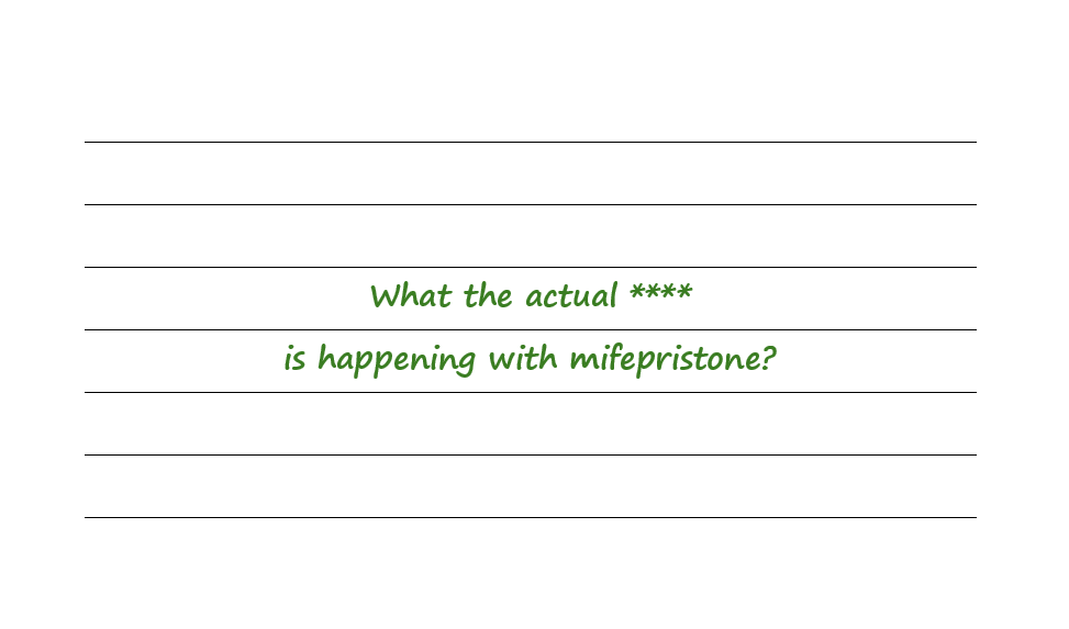 What The Actual **** Is Happening With Mifepristone?