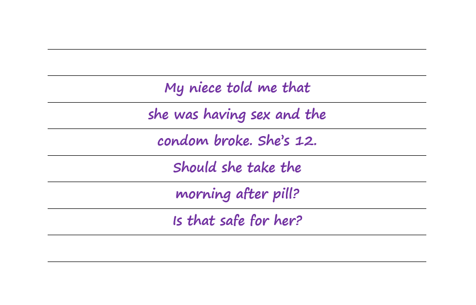 Should My 12-Year-Old Niece Take the Morning After Pill If The Condom Broke?