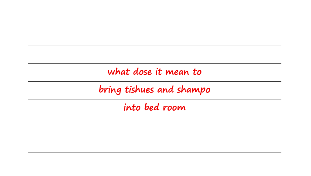 What Dose It Mean To Bring Tishues And Shampo Into Bed Room