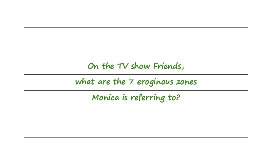 On The TV Show Friends, What Are The 7 Eroginous Zones Monica Is Referring To?