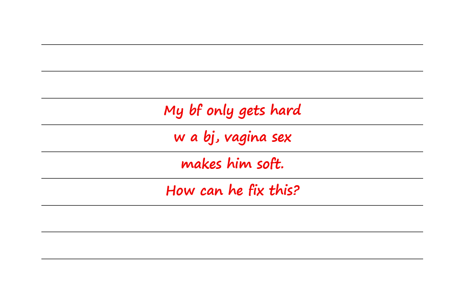 My Bf Only Gets Hard W A BJ, Vagina Sex Makes Him Soft. How Can He Fix This?