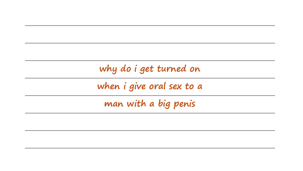 Why Do I Get Turned On When I Give Oral Sex To A Man With A Big Penis