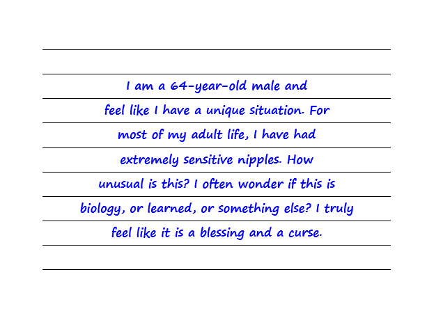 I Am A 64-Year-Old Male. For Most Of My Adult Life, I Have Had Extremely Sensitive Nipples. How Unusual Is This? 