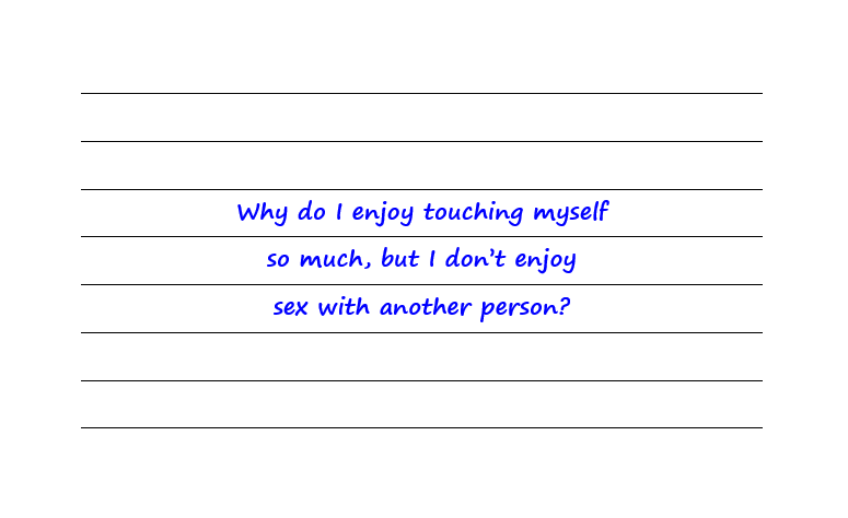 Why Do I Enjoy Touching Myself So Much, But I Don’t Enjoy Sex With Another Person?
