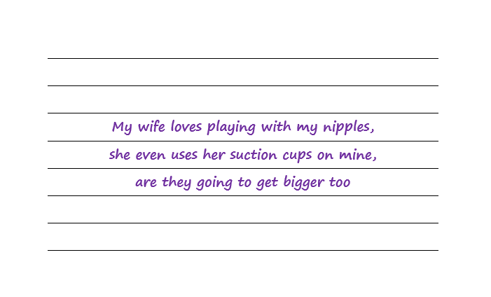 My Wife Loves Playing With My Nipples, She Even Uses Her Suction Cups On Mine, Are They Going To Get Bigger Too