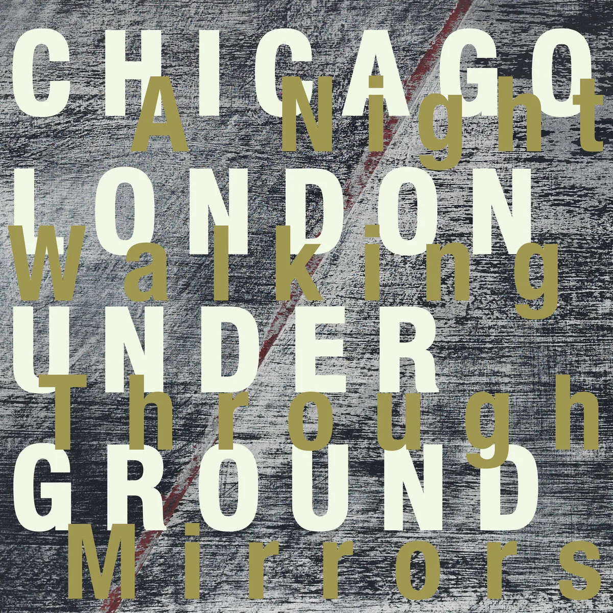 2017 - A Night Spent Walking Through Mirrors - Chicago/London Underground (Cuneiform)