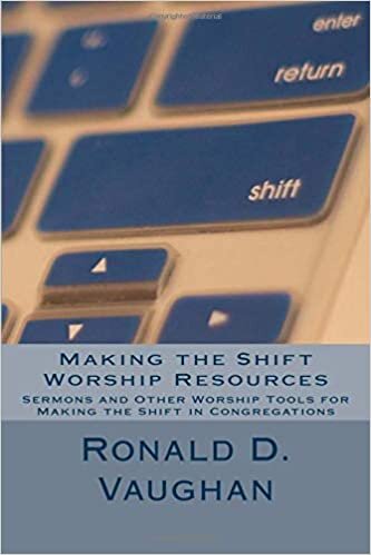 Making the Shift Worship Resources: Sermons and Other Worship Tools for Making the Shift in Congregations