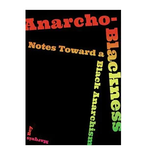 Anarcho-Blackness: Notes Toward a Black Anarchism