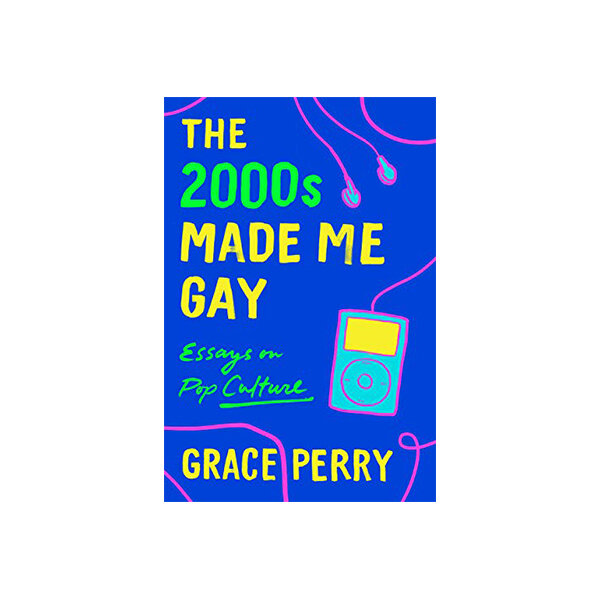The 2000s Made Me Gay: Essays on Pop Culture