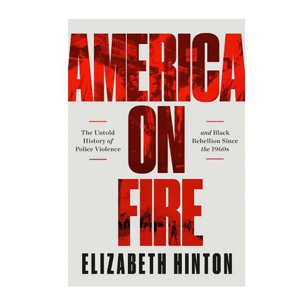 America on Fire: The Untold History of Police Violence and Black Rebellion Since the 1960s