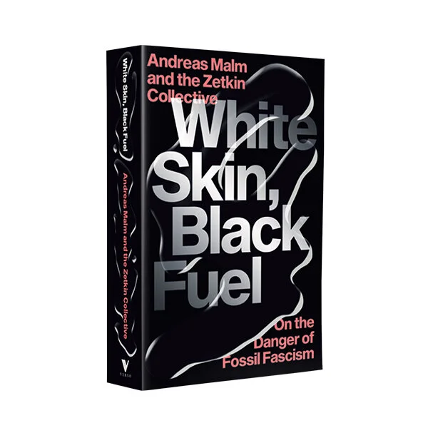 White Skin, Black Fuel: On the Danger of Fossil Fascism 