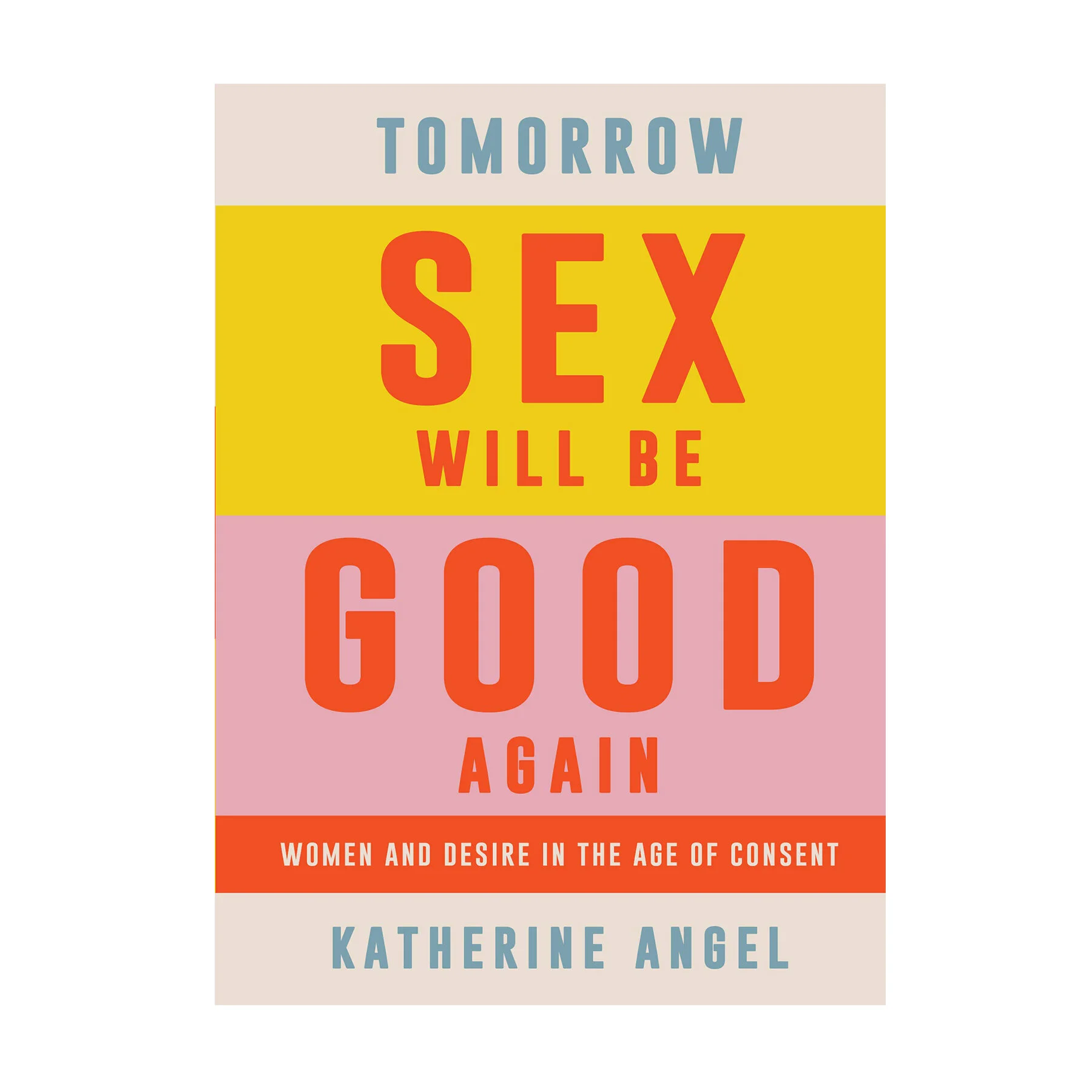 Tomorrow Sex Will Be Good Again: Women and Desire in the Age of Consent