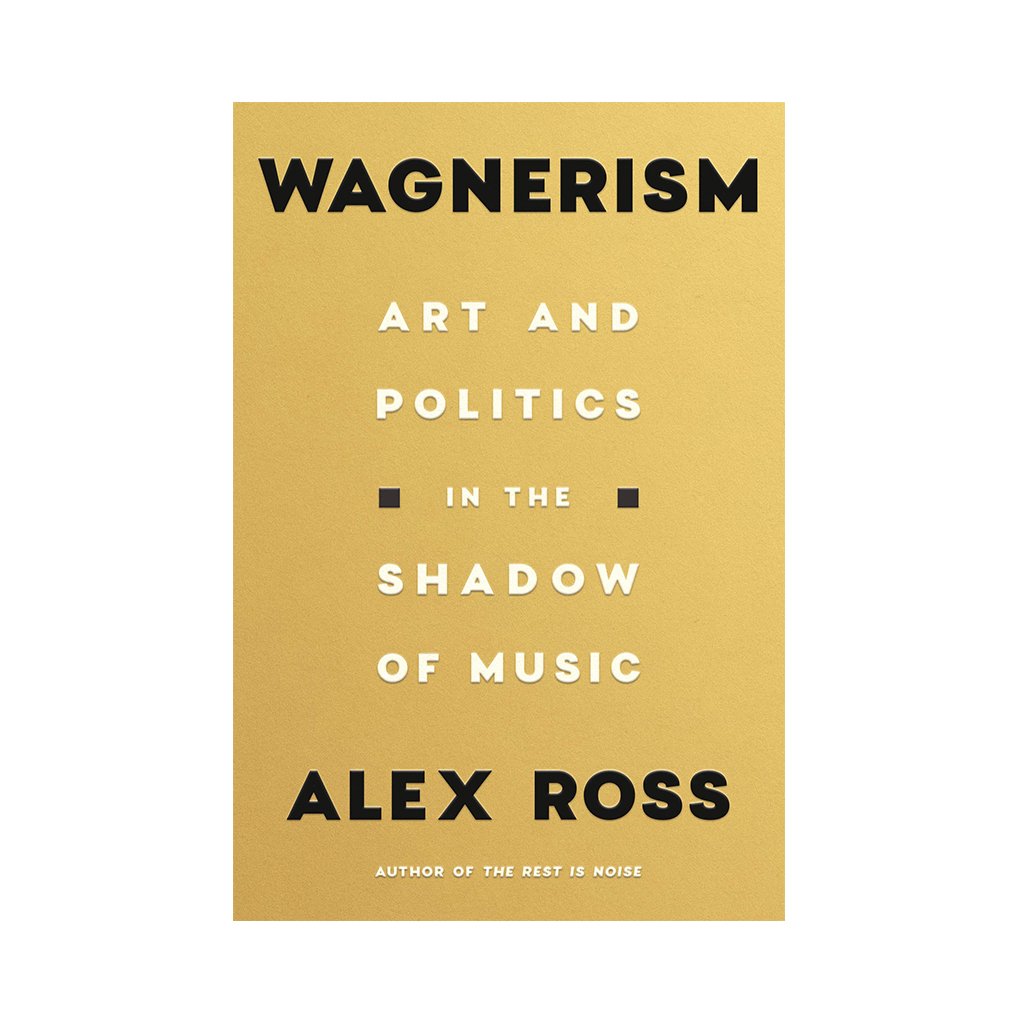 Wagnerism: Art and Politics in the Shadow of Music