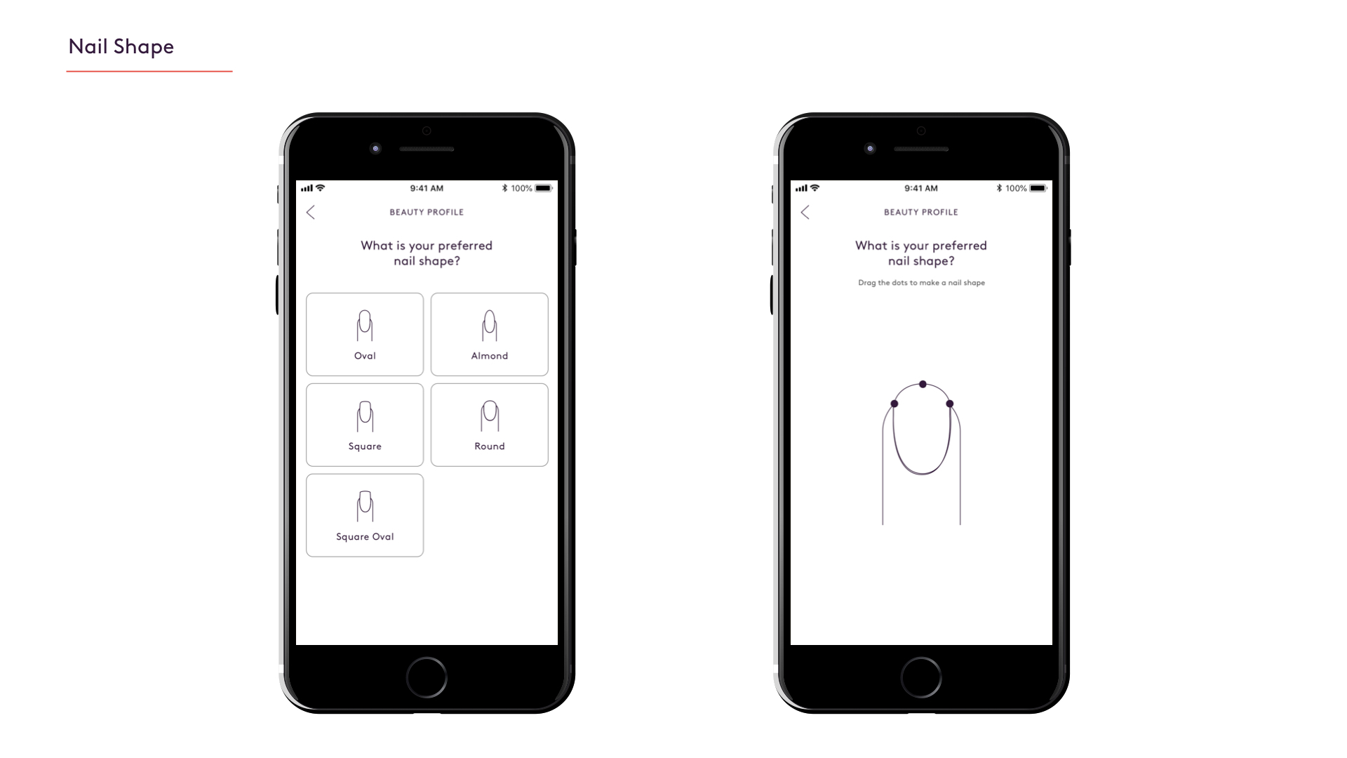 The first design is a simple multiple choice questions. The second design is an interactive experience where the user drags the pinpoints on the nail to create their nail shape.