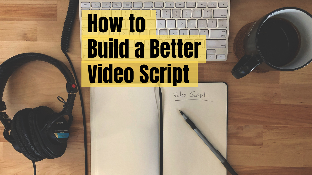 How to Build a Better Script for Online Video