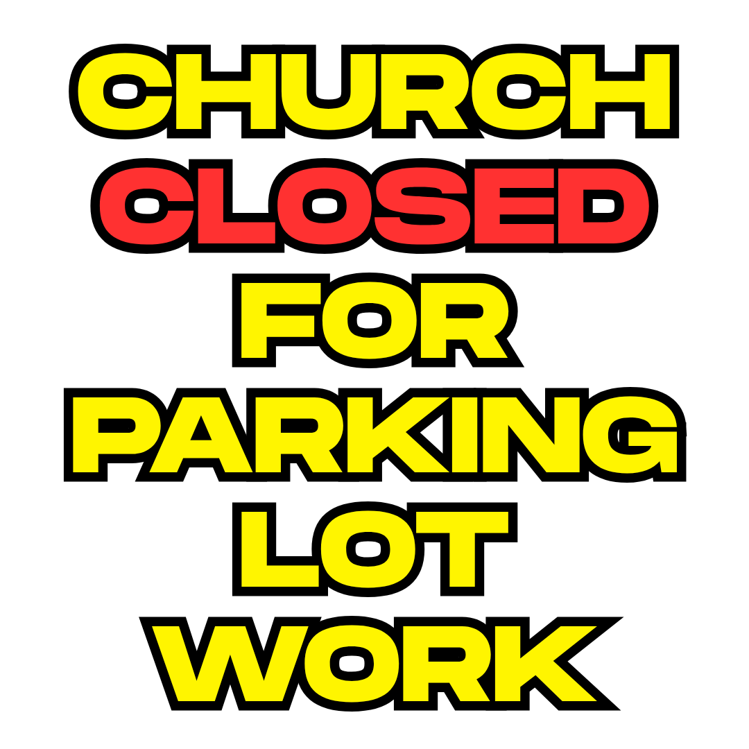 CHURCH CLOSED - Parking Lot Work