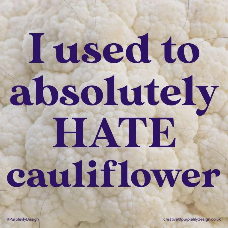 I used to absolutely HATE cauliflower written in purple on a white cauliflower background.