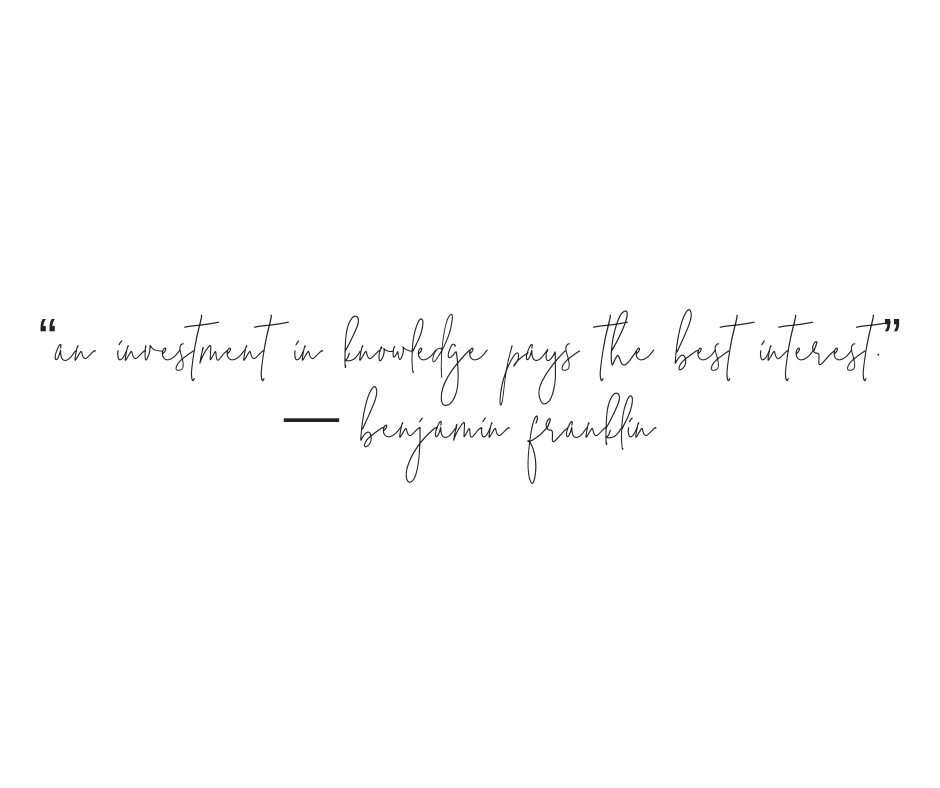 “an investment in knowledge pays the best interest.” — benjamin franklin.png